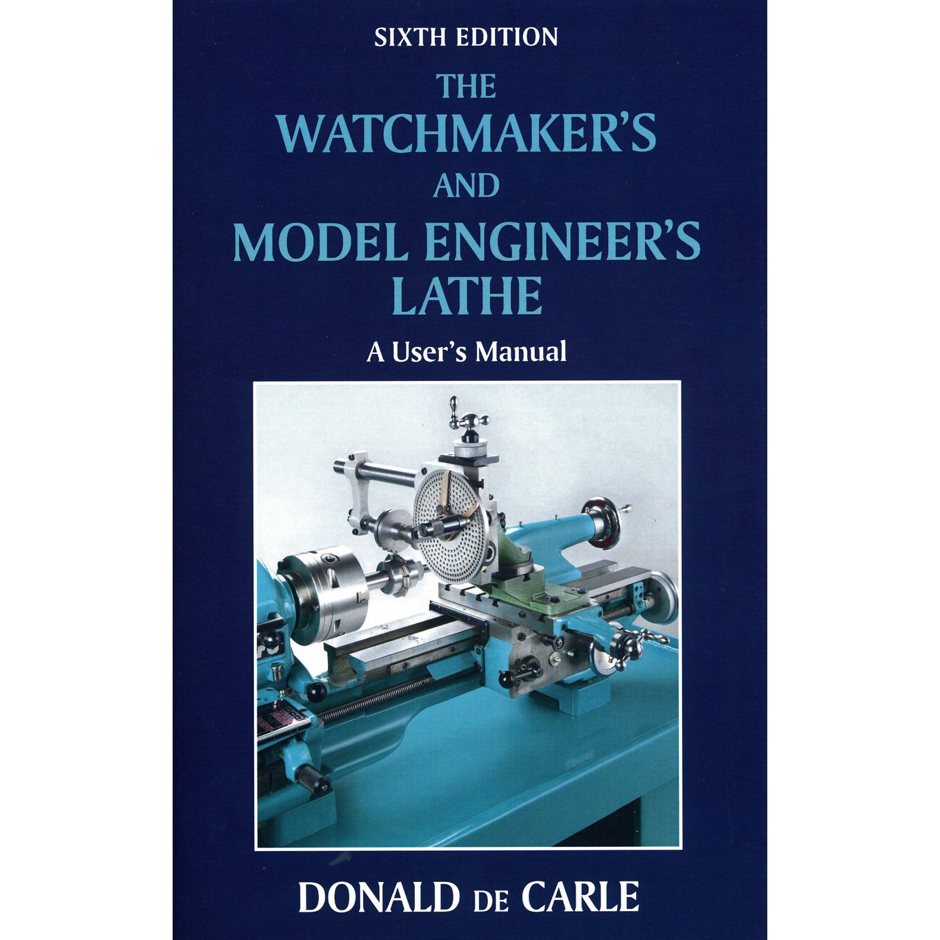 Watchmaker's and Model Engineer's Lathe (Sixth Edition) By Donald De Carle (Book) - HB17173